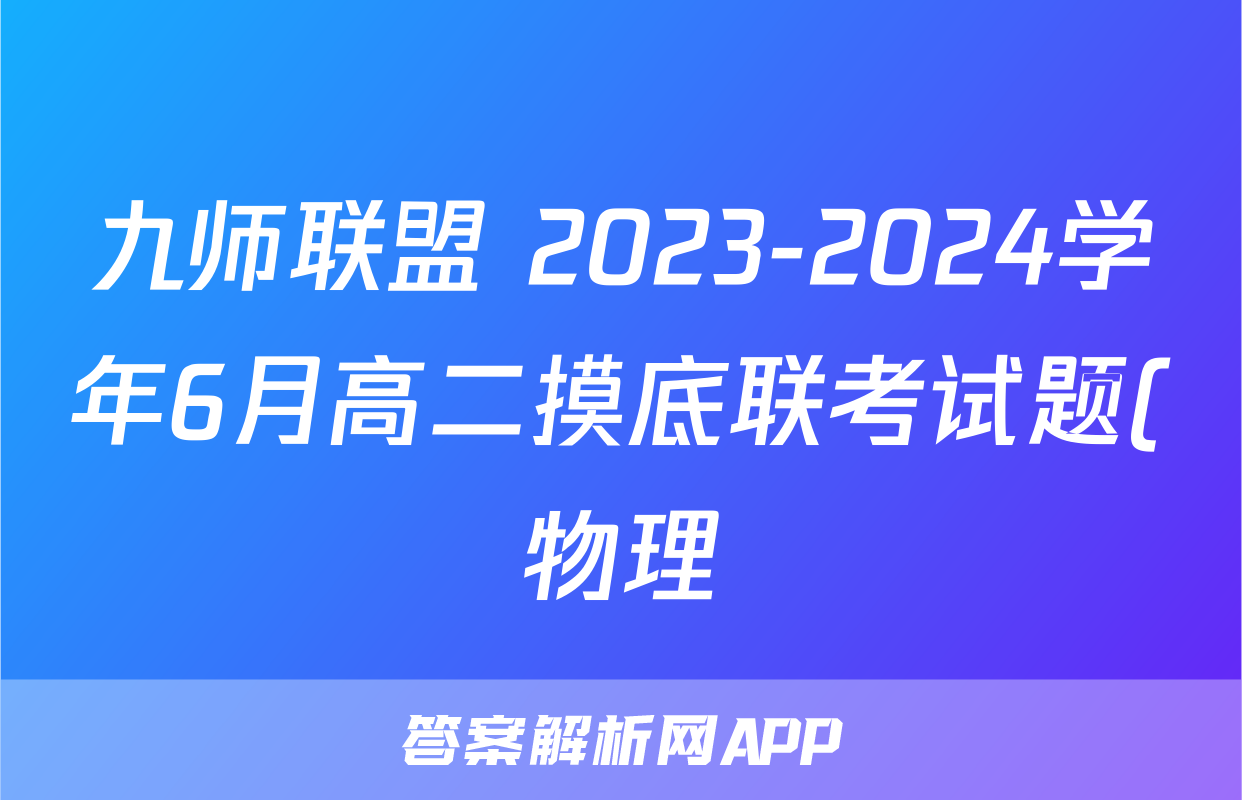 九师联盟 2023-2024学年6月高二摸底联考试题(物理)